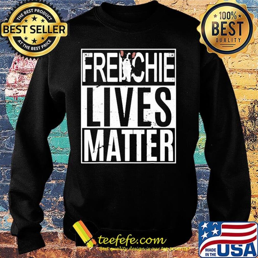 Official Frenchie Lives Matter Shirt Sweater Official Frenchie Lives Matter Shirt Sweater