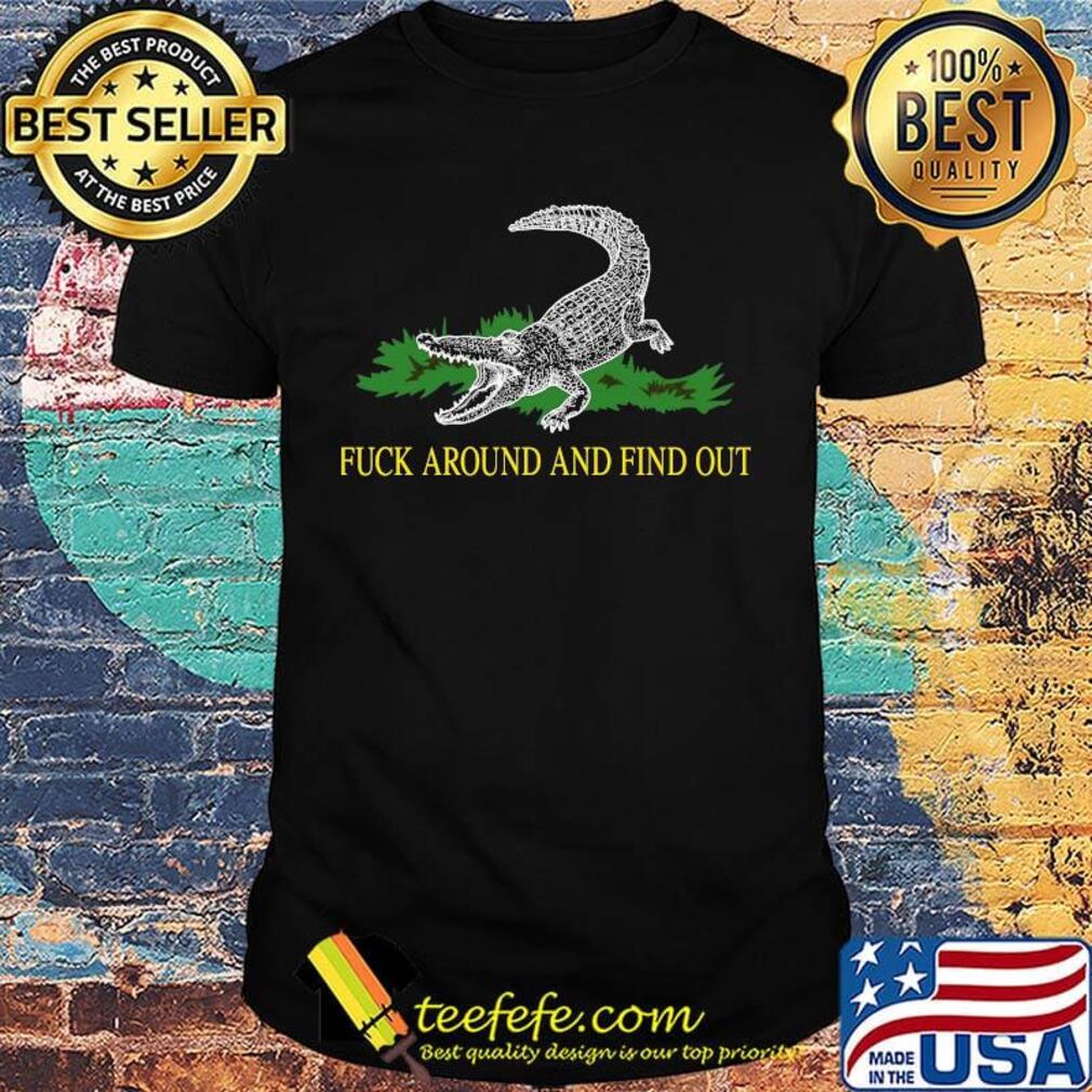 Official Fuck Around And Find Out Crocodile Shirt Official Fuck Around And Find Out Crocodile Shirt