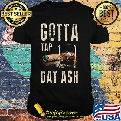 Official Gotta tap dat ash shirt