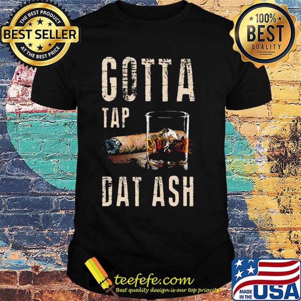 Official Gotta tap dat ash shirt
