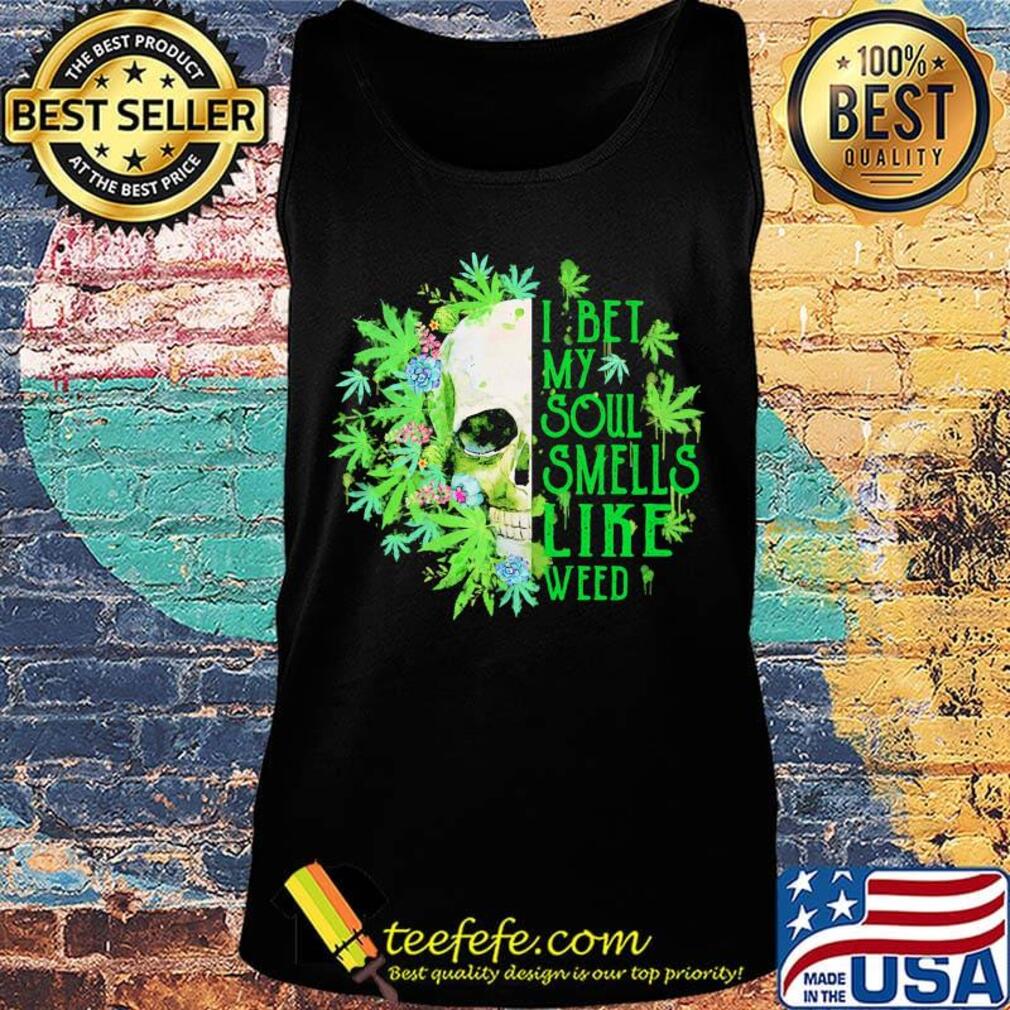 Official I Bet My Soul Smells Like Weed Skull Shirt Tank top Official I Bet My Soul Smells Like Weed Skull Shirt Tank top