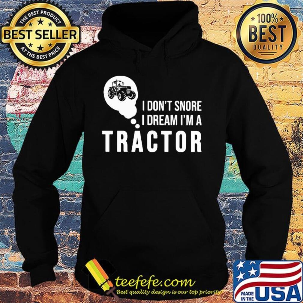 Official I don't snore I dream I'm a tractor s Hoodie Official I don't snore I dream I'm a tractor s Hoodie