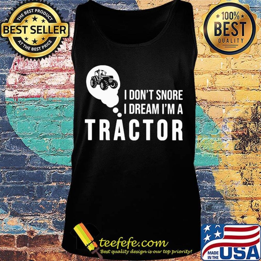 Official I don't snore I dream I'm a tractor s Tank top Official I don't snore I dream I'm a tractor s Tank top
