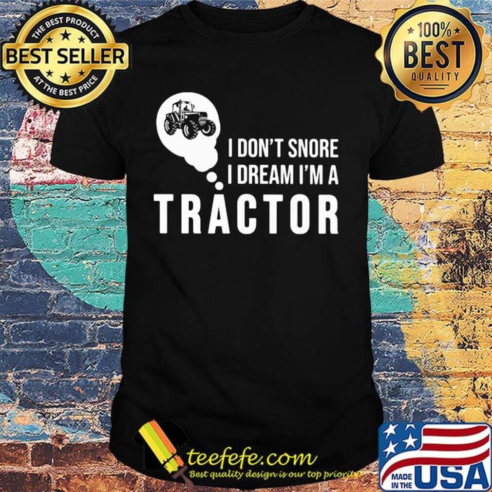 Official I don't snore I dream I'm a tractor shirt Official I don't snore I dream I'm a tractor shirt