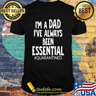 Official I'm a dad I've always been essential quarantined fathers day shirt