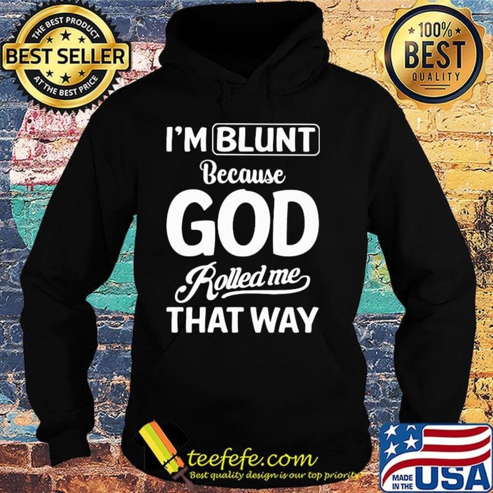 Official I'm Blunt Because God Rolled Me That Way Shirt Hoodie Official I'm Blunt Because God Rolled Me That Way Shirt Hoodie