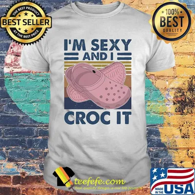 Official I'm sexy and I croc it vintage retro shirt