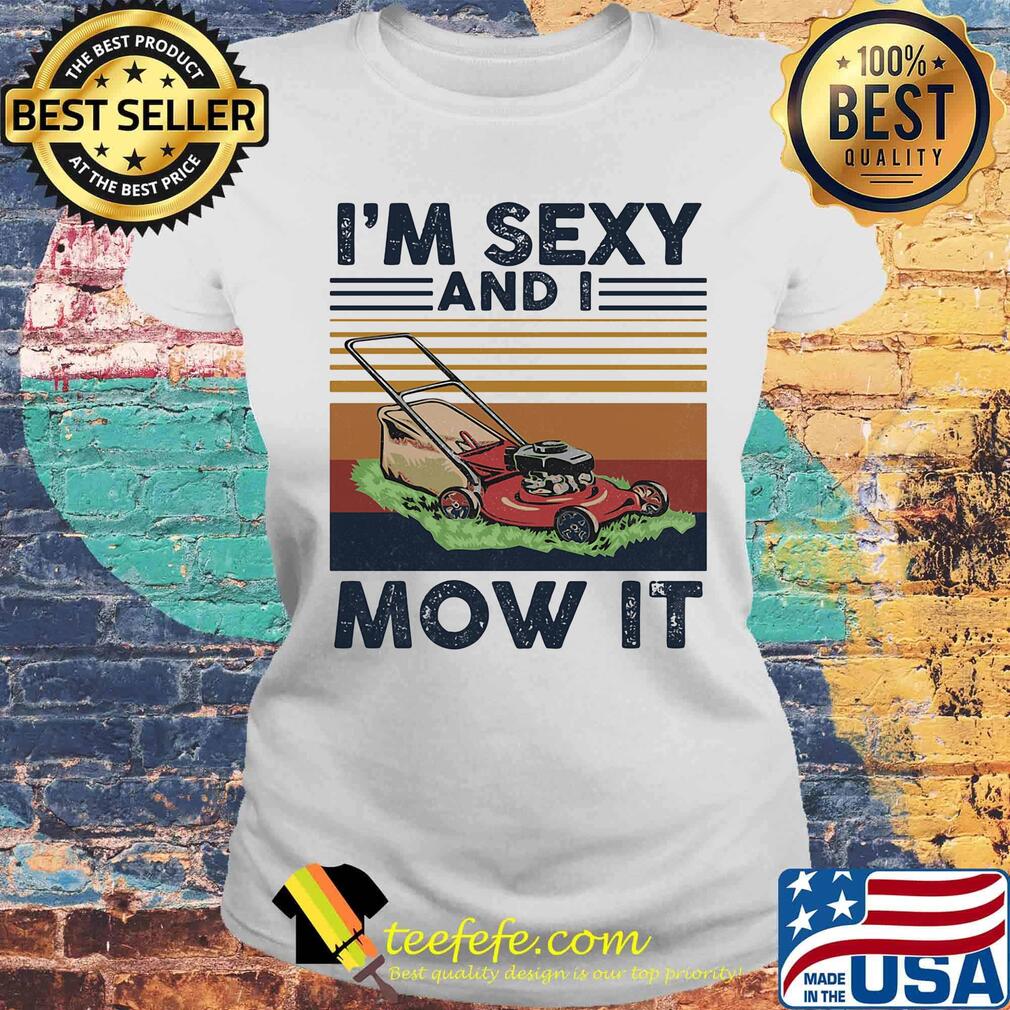 Official i'm sexy and i mow it vintaage retro s Laides tee Official i'm sexy and i mow it vintaage retro s Laides tee