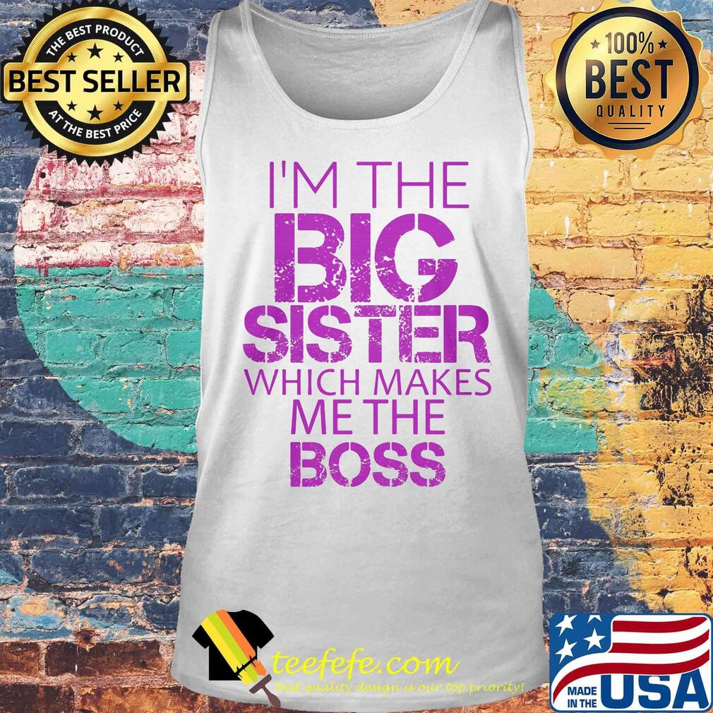 Official I'm The Big Sister Which Makes Me The Boss Shirt Tank top Official I'm The Big Sister Which Makes Me The Boss Shirt Tank top