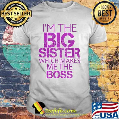 Official I'm The Big Sister Which Makes  Me The Boss Shirt