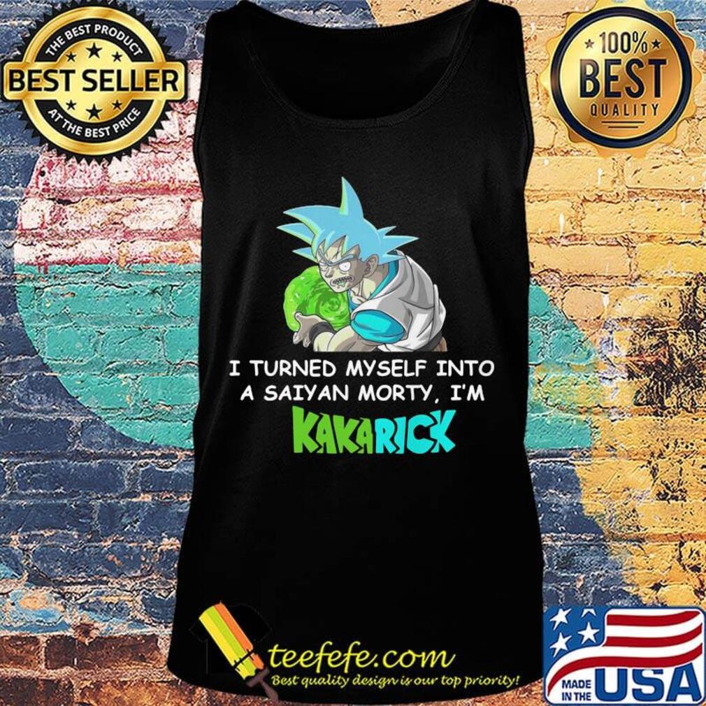 Official I turned myself into a saiyan morty I'm Kakarick s Tank top Official I turned myself into a saiyan morty I'm Kakarick s Tank top