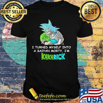 Official I turned myself into a saiyan morty I'm Kakarick shirt