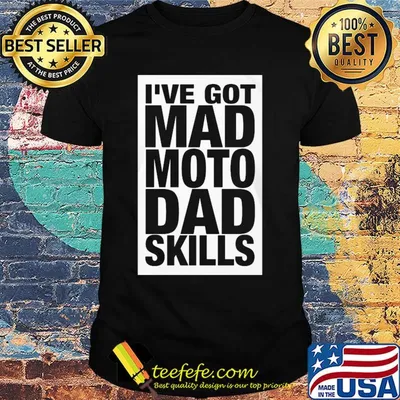 Official I've got mad moto dad skills shirt