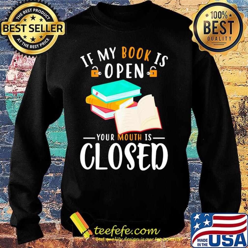 Official If My Book Is Open Your Mouth Is Closed Shirt Sweater Official If My Book Is Open Your Mouth Is Closed Shirt Sweater