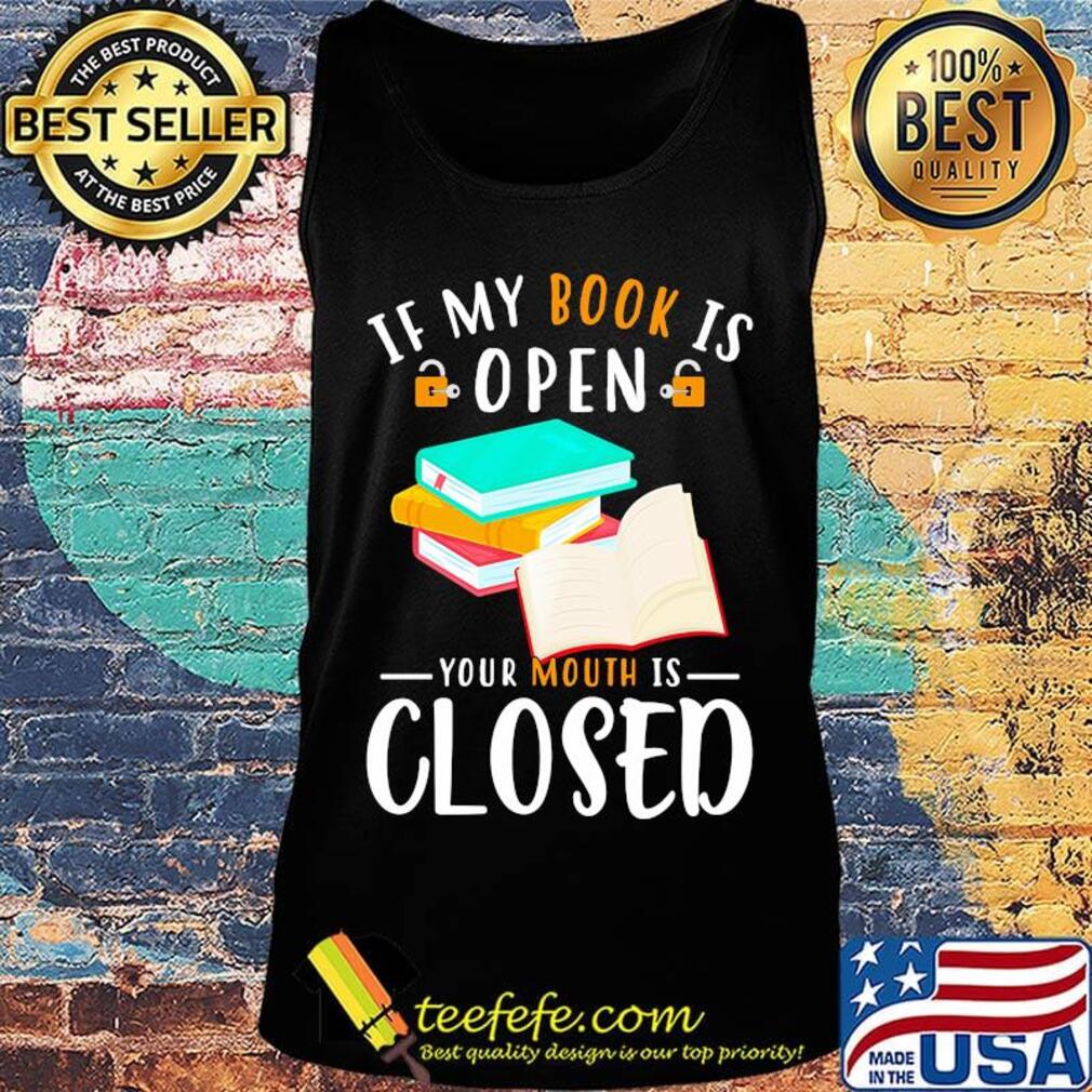 Official If My Book Is Open Your Mouth Is Closed Shirt Tank top Official If My Book Is Open Your Mouth Is Closed Shirt Tank top