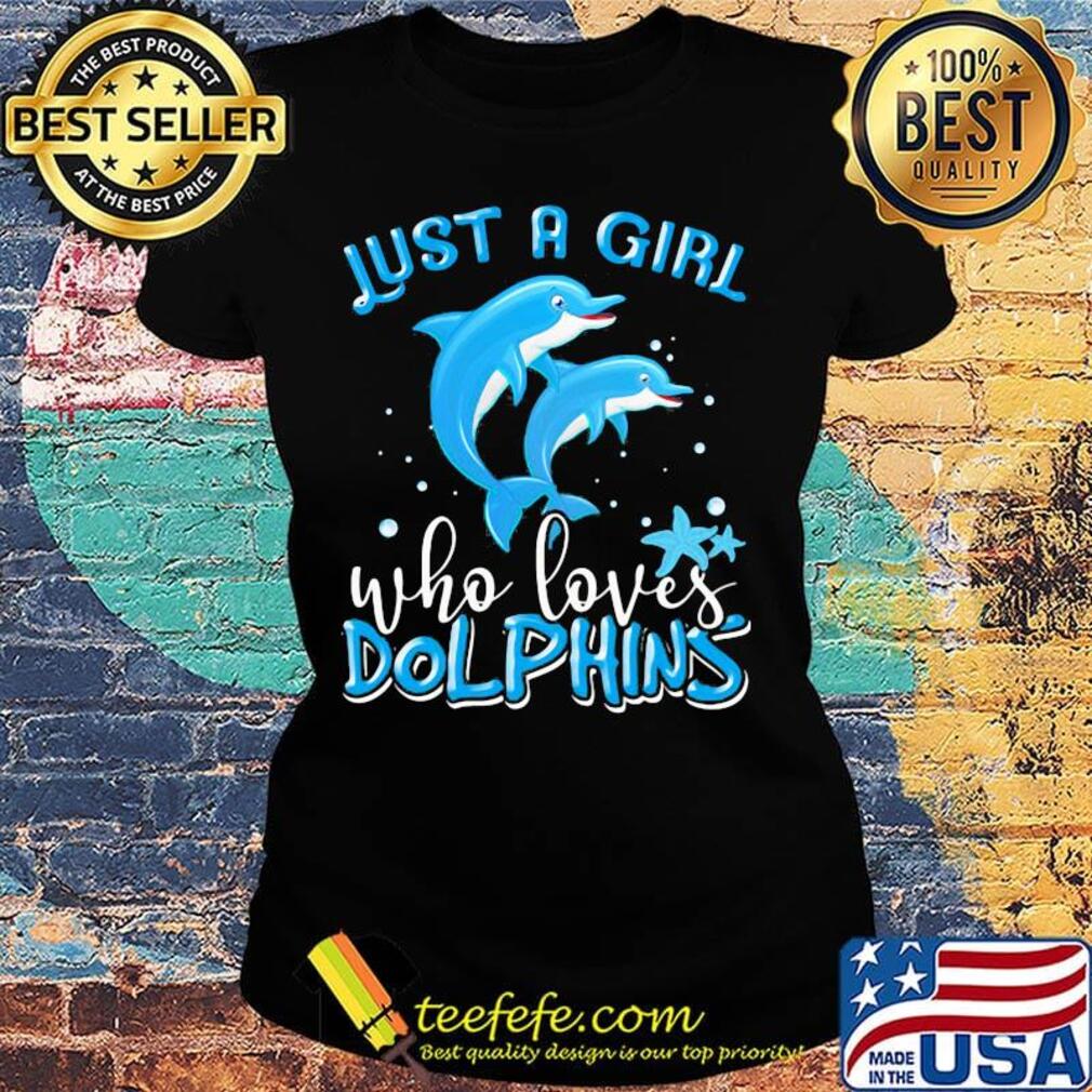 Official Just A Girl Who Loves Dolphins Shirt Ladies tee Official Just A Girl Who Loves Dolphins Shirt Ladies tee