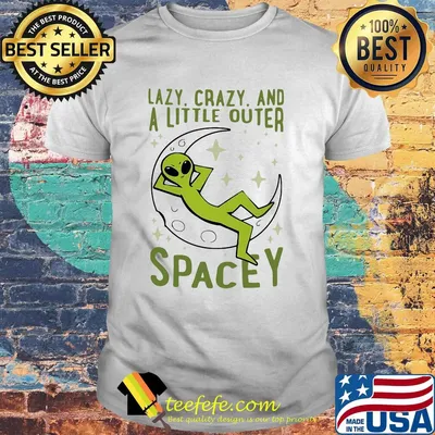 OFFICIAL LAZY CRAZY AND A LITTLE OUTER SPACE SHIRT