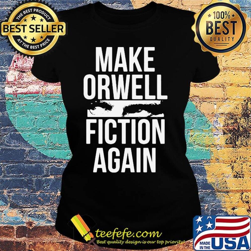 Official Make Orwell Fiction Again Shirt Ladies tee Official Make Orwell Fiction Again Shirt Ladies tee