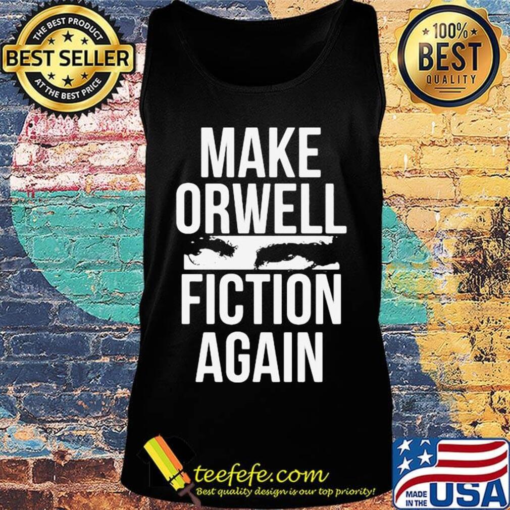 Official Make Orwell Fiction Again Shirt Tank top Official Make Orwell Fiction Again Shirt Tank top