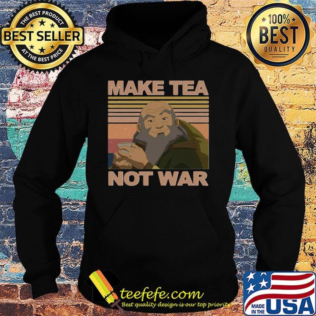 Official Make Tea Not War Avatar Iroh Vintage Retro Shirt Hoodie Official Make Tea Not War Avatar Iroh Vintage Retro Shirt Hoodie