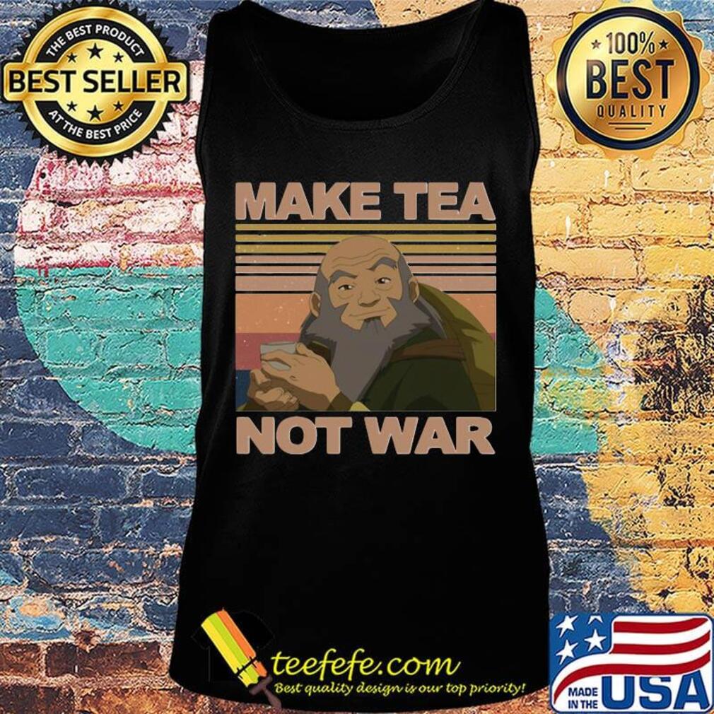 Official Make Tea Not War Avatar Iroh Vintage Retro Shirt Tank top Official Make Tea Not War Avatar Iroh Vintage Retro Shirt Tank top