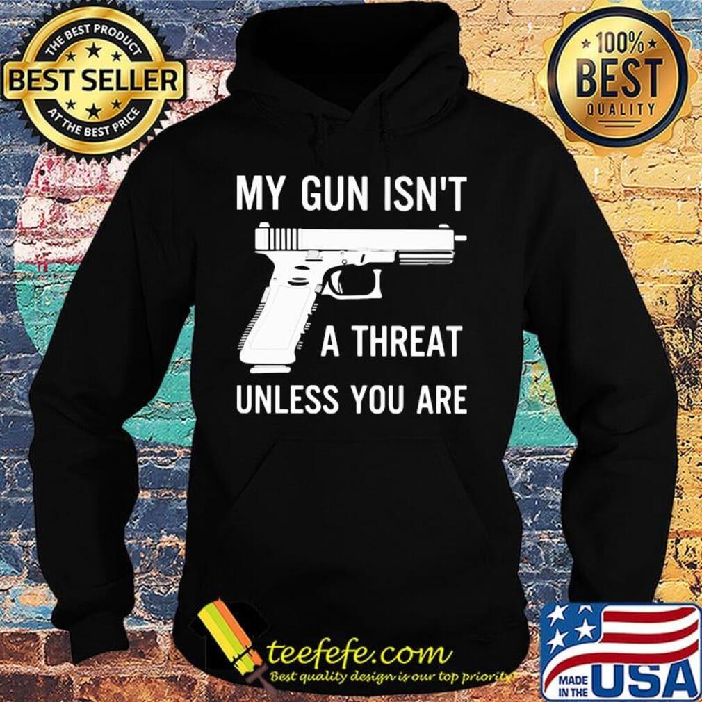 Official My Gun Isn't A Threat Unless You Are Shirt Hoodie Official My Gun Isn't A Threat Unless You Are Shirt Hoodie