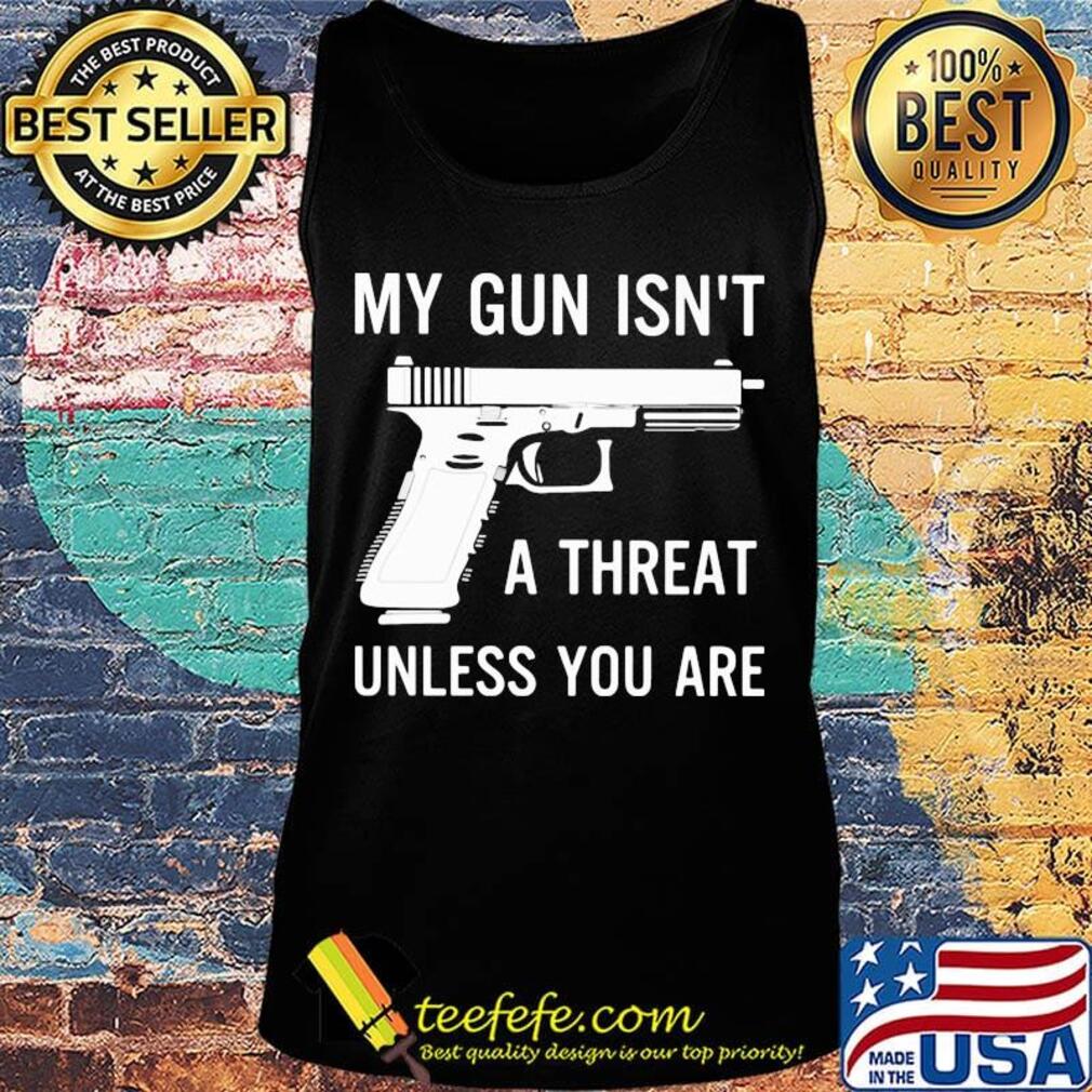 Official My Gun Isn't A Threat Unless You Are Shirt Tank top Official My Gun Isn't A Threat Unless You Are Shirt Tank top