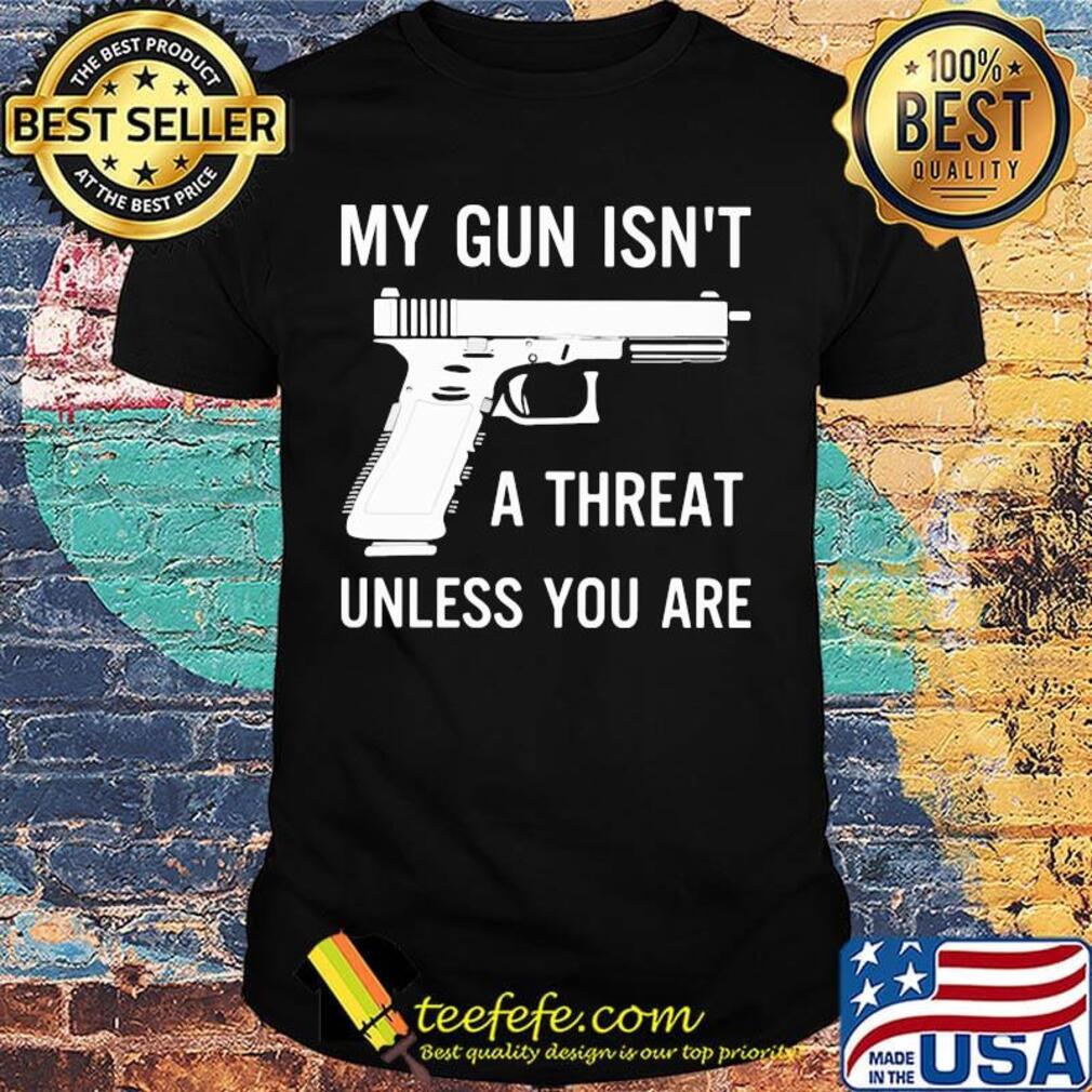 Official My Gun Isn't A Threat Unless You Are Shirt Official My Gun Isn't A Threat Unless You Are Shirt