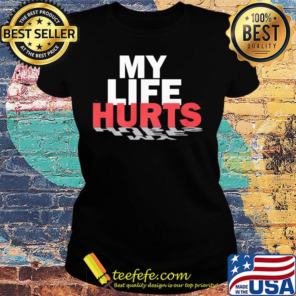 Official My life hurts s Ladies tee Official My life hurts s Ladies tee