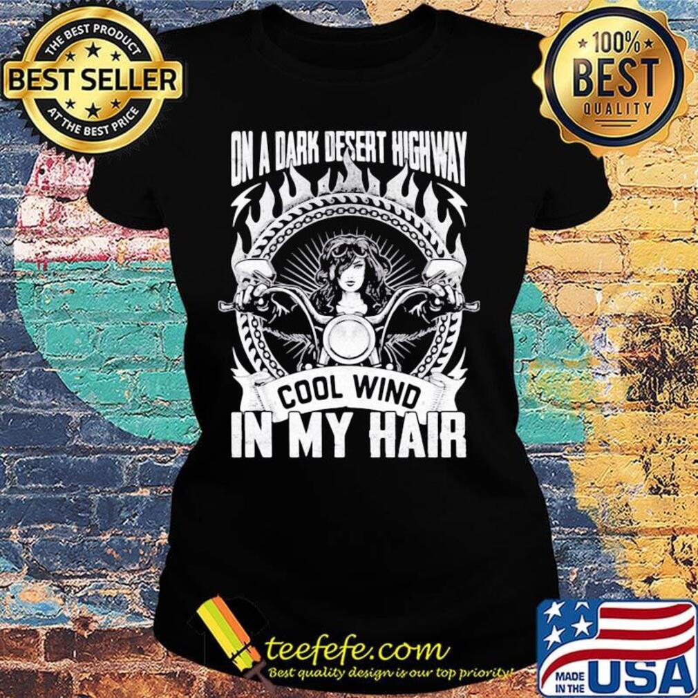 Official On A Dark Desert Highway Cool Wind In My Hair Girl Shirt Ladies tee Official On A Dark Desert Highway Cool Wind In My Hair Girl Shirt Ladies tee