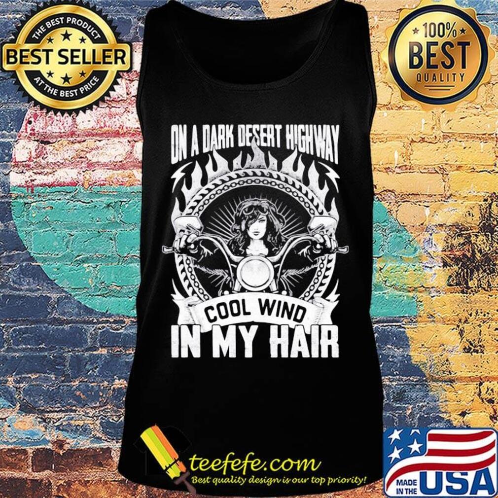 Official On A Dark Desert Highway Cool Wind In My Hair Girl Shirt Tank top Official On A Dark Desert Highway Cool Wind In My Hair Girl Shirt Tank top