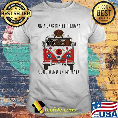 OFFICIAL ON A DARK DESERT HIGHWAY DOG FEEL COOL WIND IN MY HAIR BE FREE CAR SHIRT
