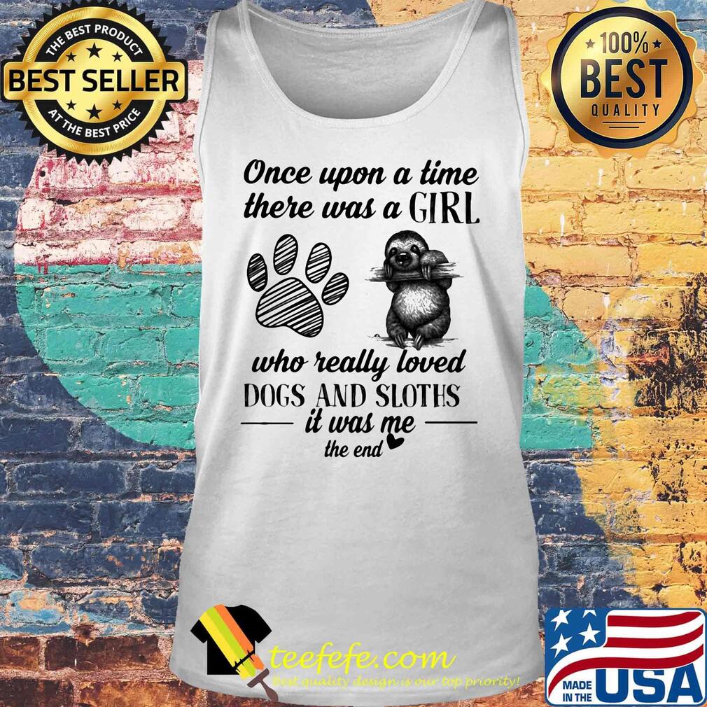 Official Once upon a time there was a girl who really loved dogs and sloths it was me s Tank top Official Once upon a time there was a girl who really loved dogs and sloths it was me s Tank top