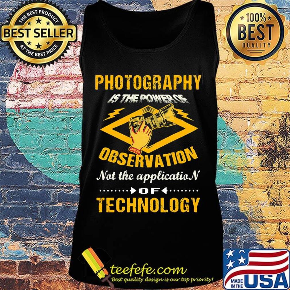Official Photography Is The Power Of Observation Not The Application Of Technology Shirt Tank top Official Photography Is The Power Of Observation Not The Application Of Technology Shirt Tank top