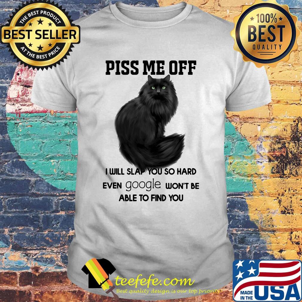 Official Piss Me Off I Will Slap You So Hard Even Google Won't Be Able To Find You Cat Shirt