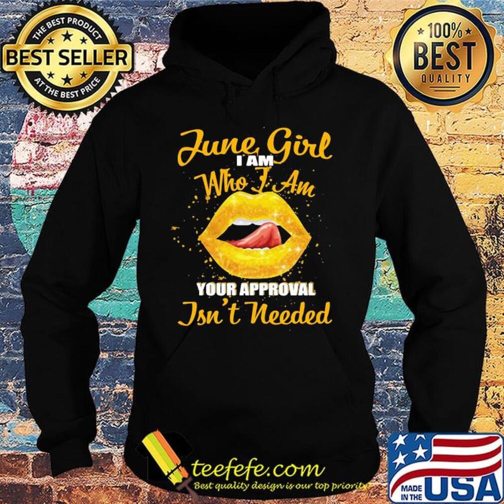 Official slip june girl I am who I am your approval isn't needed s Hoodie Official slip june girl I am who I am your approval isn't needed s Hoodie
