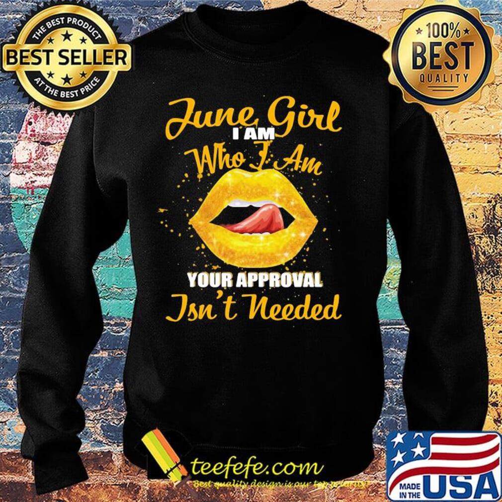 Official slip june girl I am who I am your approval isn't needed s Sweater Official slip june girl I am who I am your approval isn't needed s Sweater