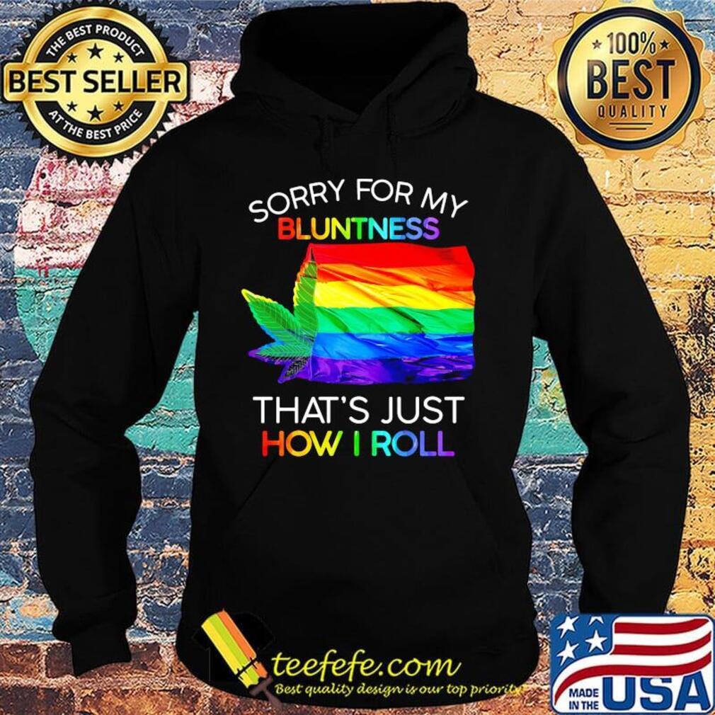 Official Sorry For My Bluntness That’s Just How I Roll Weed LGBT Flag Shirt Hoodie Official Sorry For My Bluntness That’s Just How I Roll Weed LGBT Flag Shirt Hoodie