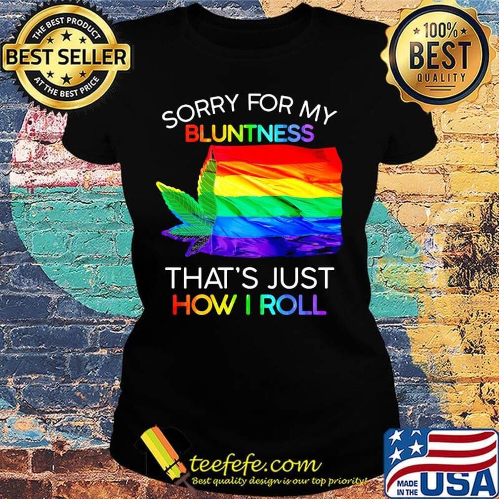 Official Sorry For My Bluntness That’s Just How I Roll Weed LGBT Flag Shirt Ladies tee Official Sorry For My Bluntness That’s Just How I Roll Weed LGBT Flag Shirt Ladies tee