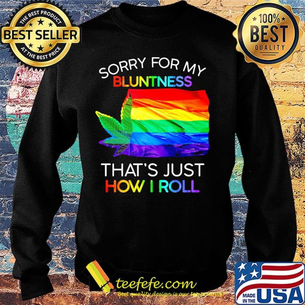 Official Sorry For My Bluntness That’s Just How I Roll Weed LGBT Flag Shirt Sweater Official Sorry For My Bluntness That’s Just How I Roll Weed LGBT Flag Shirt Sweater