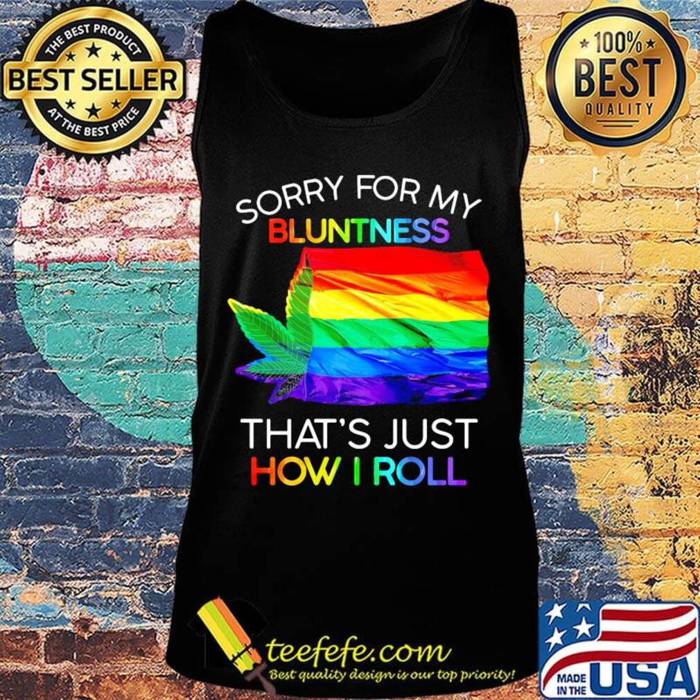 Official Sorry For My Bluntness That’s Just How I Roll Weed LGBT Flag Shirt Tank top Official Sorry For My Bluntness That’s Just How I Roll Weed LGBT Flag Shirt Tank top