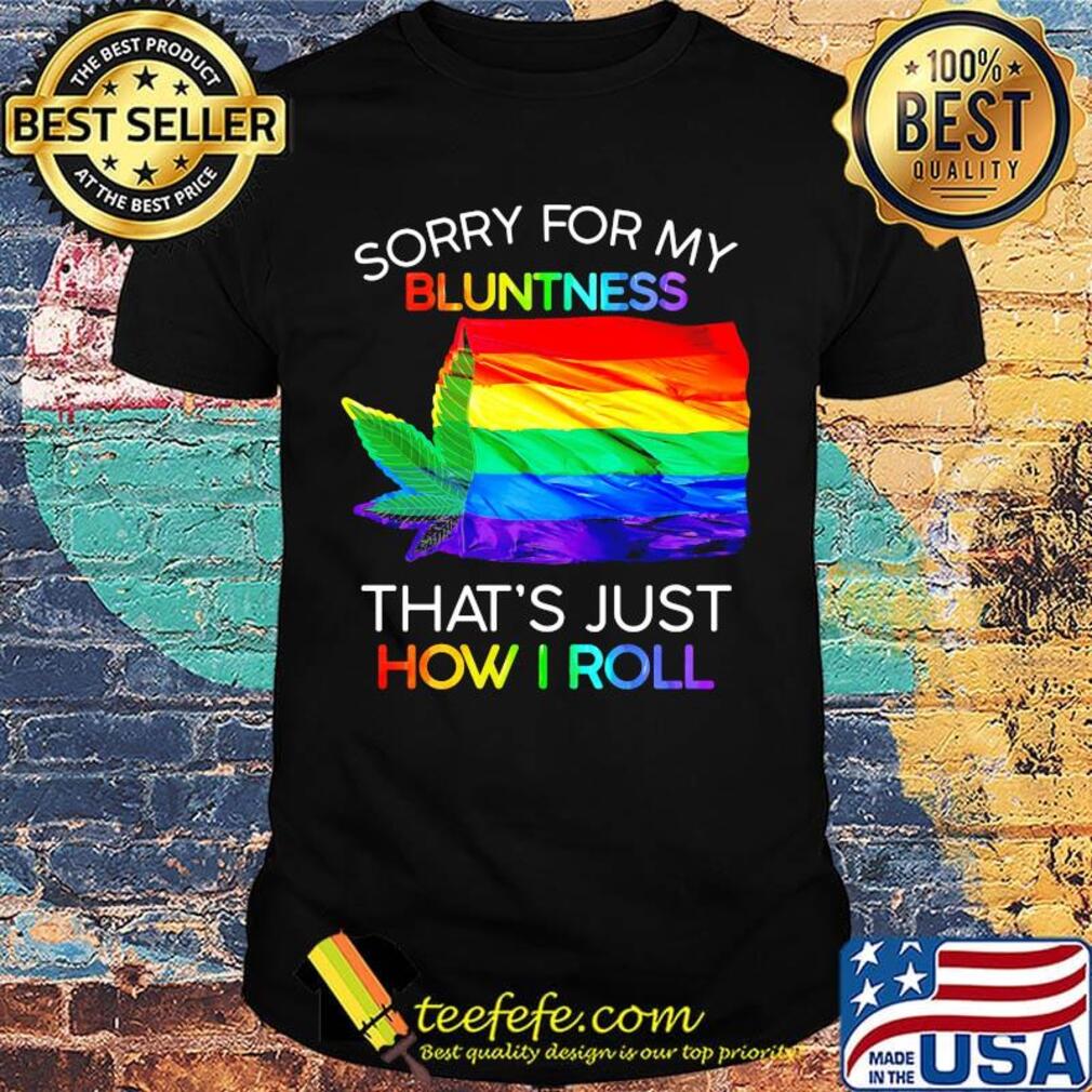 Official Sorry For My Bluntness That’s Just How I Roll Weed LGBT Flag Shirt Official Sorry For My Bluntness That’s Just How I Roll Weed LGBT Flag Shirt