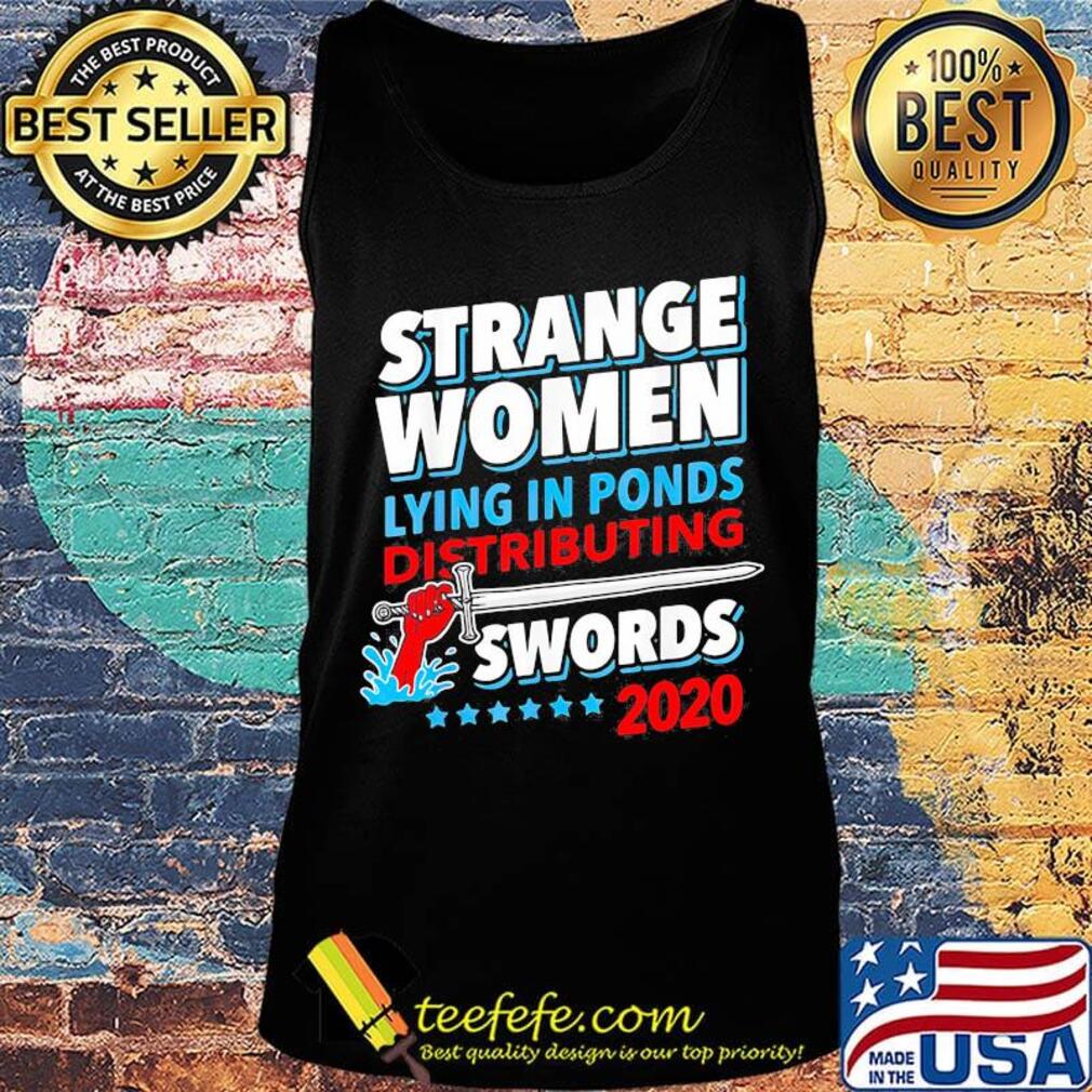 Official Strange Women Lying In Ponds Distributing Swords 2020 Shirt Tank top Official Strange Women Lying In Ponds Distributing Swords 2020 Shirt Tank top