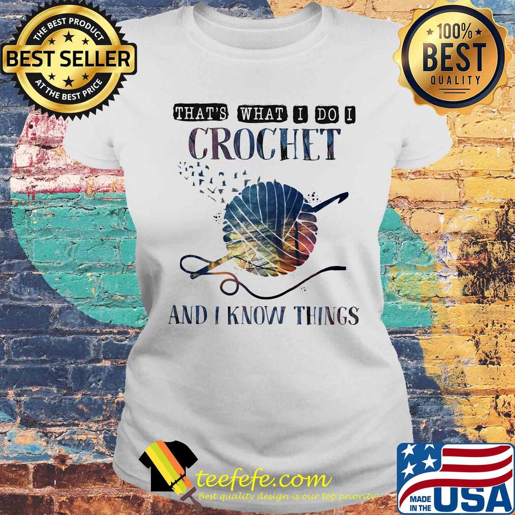 Official That's what I do I crochet and I know things s Laides tee Official That's what I do I crochet and I know things s Laides tee