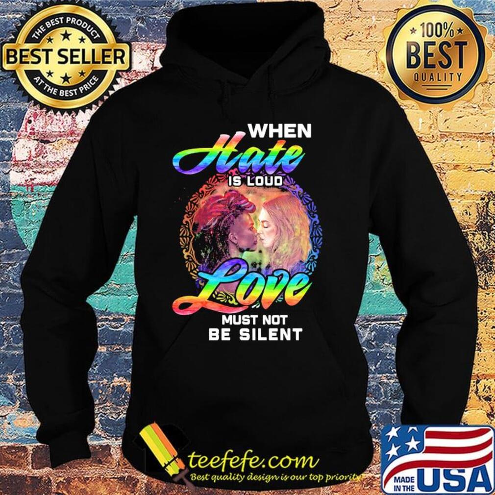Official When Hate Is Loud Love Must Not Be Silent Shirt Hoodie Official When Hate Is Loud Love Must Not Be Silent Shirt Hoodie
