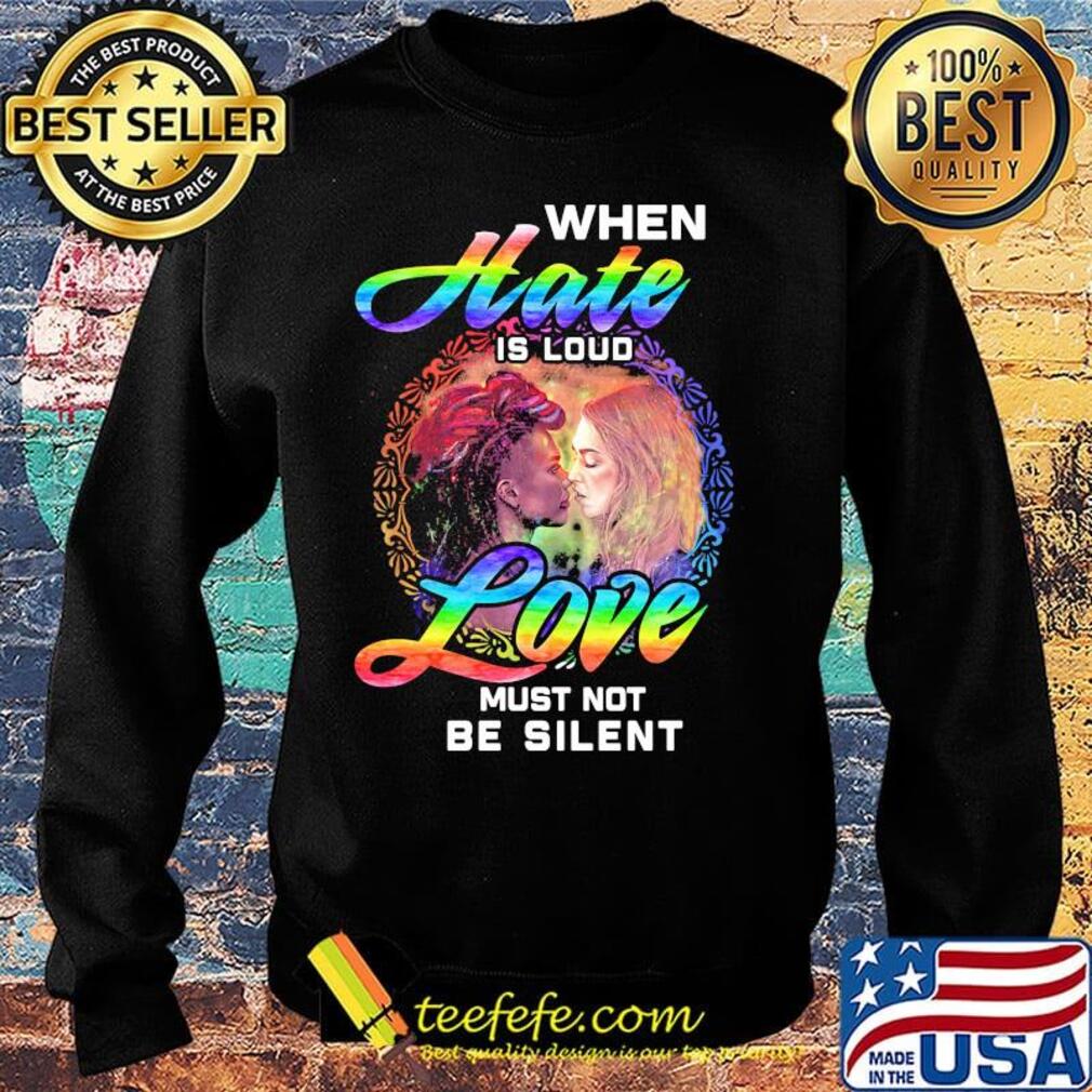 Official When Hate Is Loud Love Must Not Be Silent Shirt Sweater Official When Hate Is Loud Love Must Not Be Silent Shirt Sweater