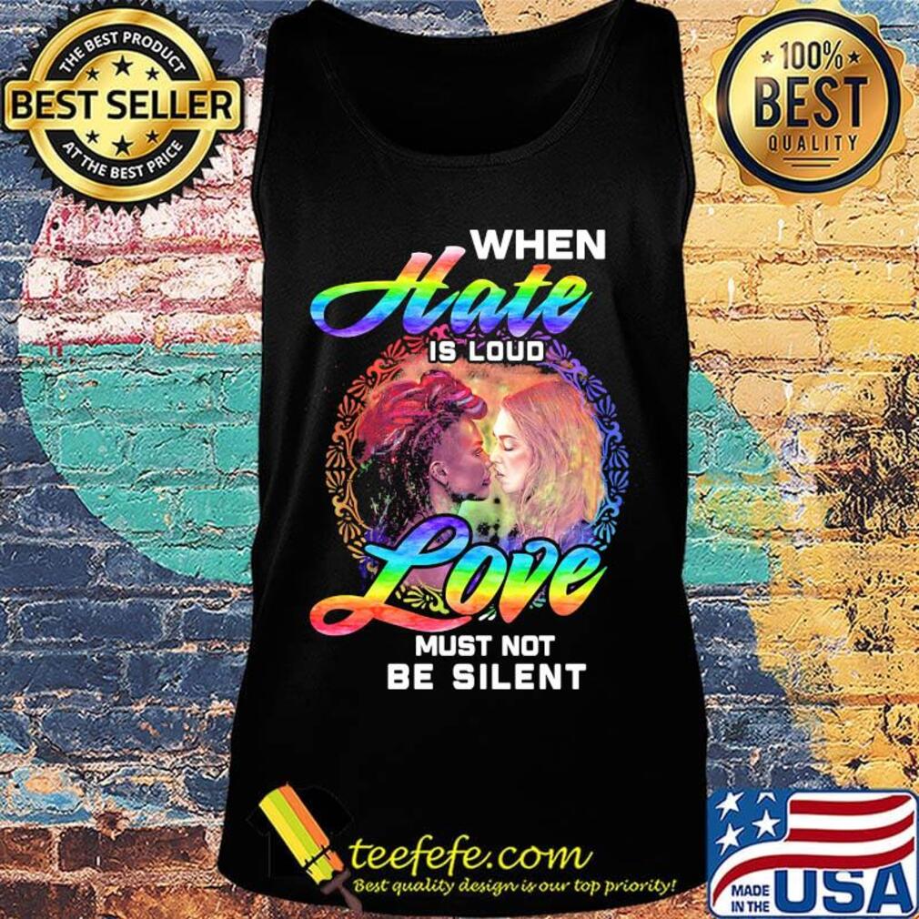 Official When Hate Is Loud Love Must Not Be Silent Shirt Tank top Official When Hate Is Loud Love Must Not Be Silent Shirt Tank top