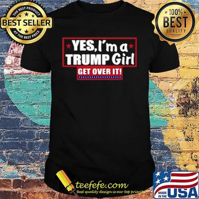 Official Yes, I'm a Trump girl get over it shirt