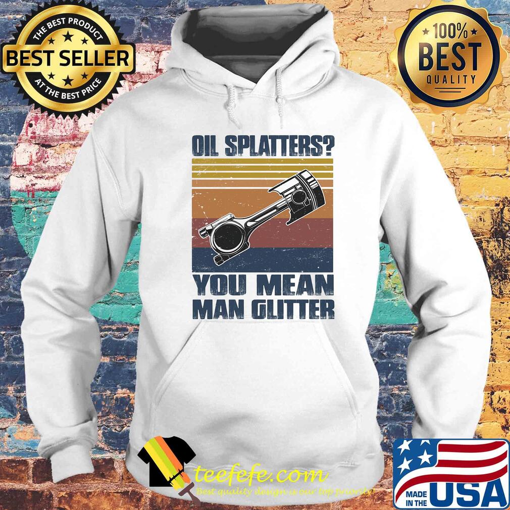 Oil splatters you mean man glitter vintage retro s Hoodie Oil splatters you mean man glitter vintage retro s Hoodie