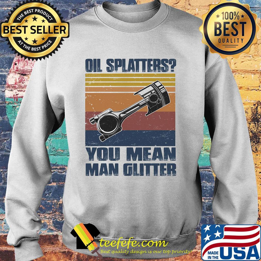 Oil splatters you mean man glitter vintage retro s Sweater Oil splatters you mean man glitter vintage retro s Sweater